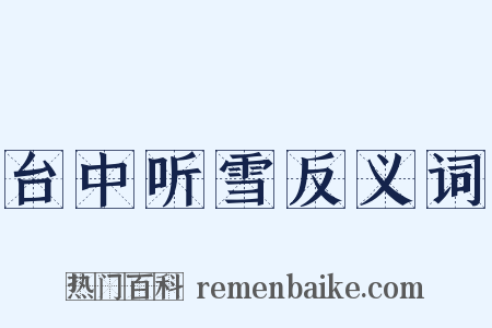 台中听雪反义词是什么意思的图片
